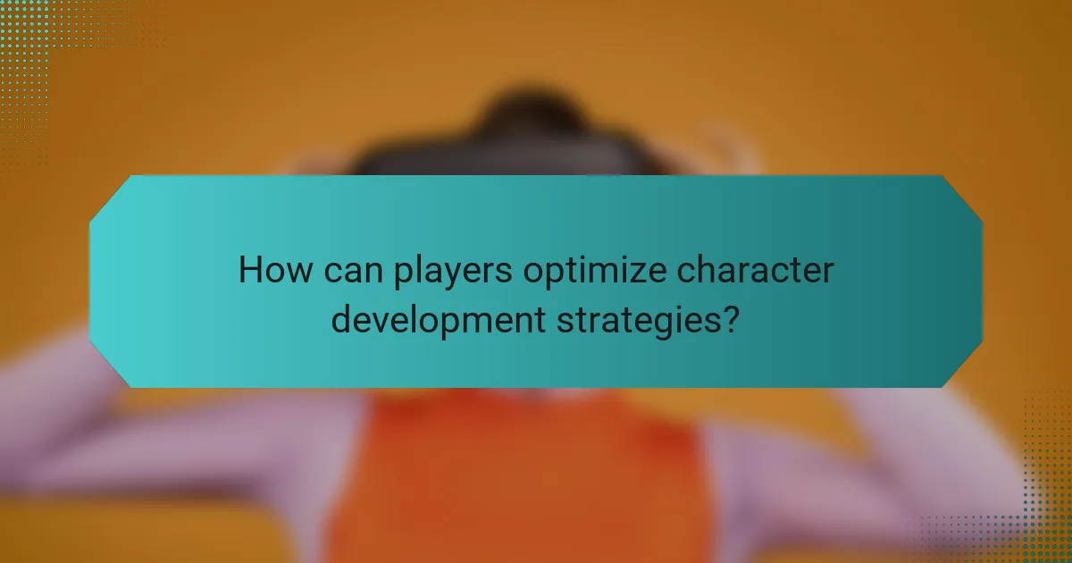 How can players optimize character development strategies?
