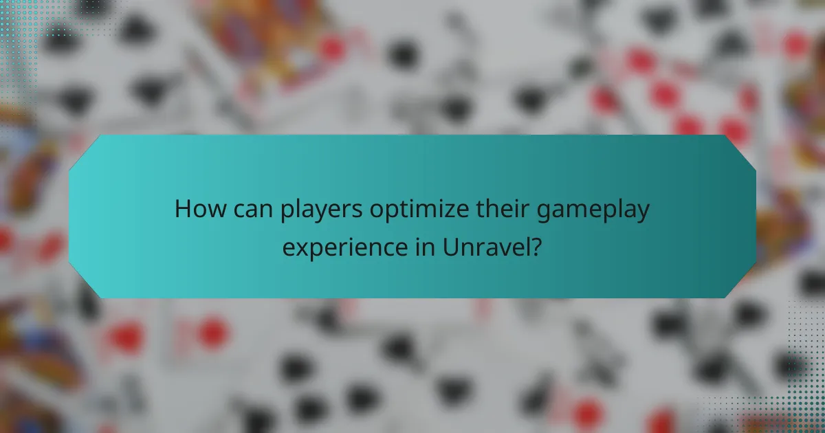 How can players optimize their gameplay experience in Unravel?