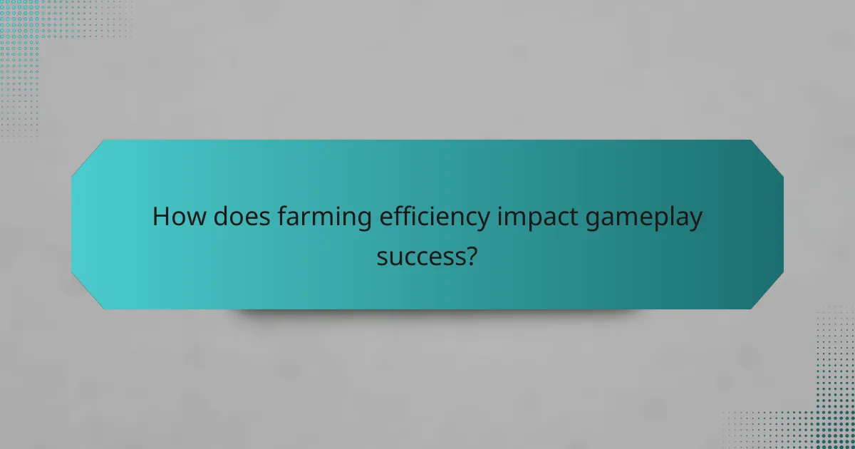 How does farming efficiency impact gameplay success?