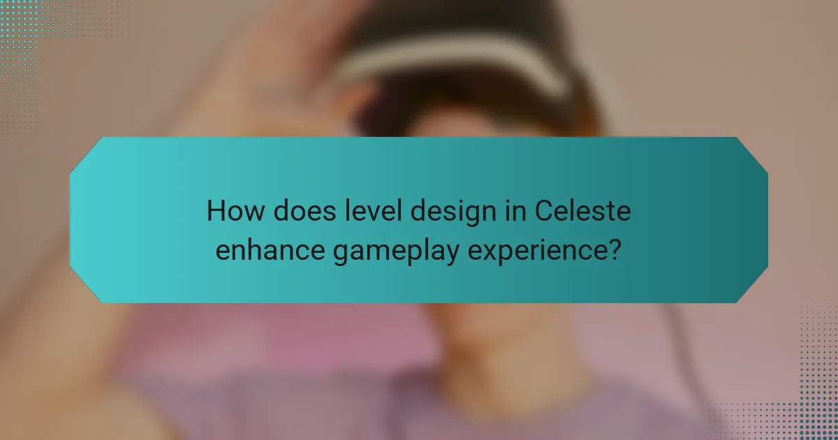 How does level design in Celeste enhance gameplay experience?