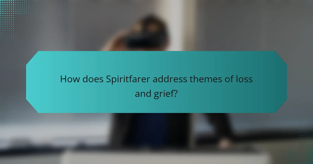 How does Spiritfarer address themes of loss and grief?