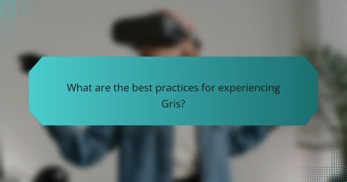 What are the best practices for experiencing Gris?