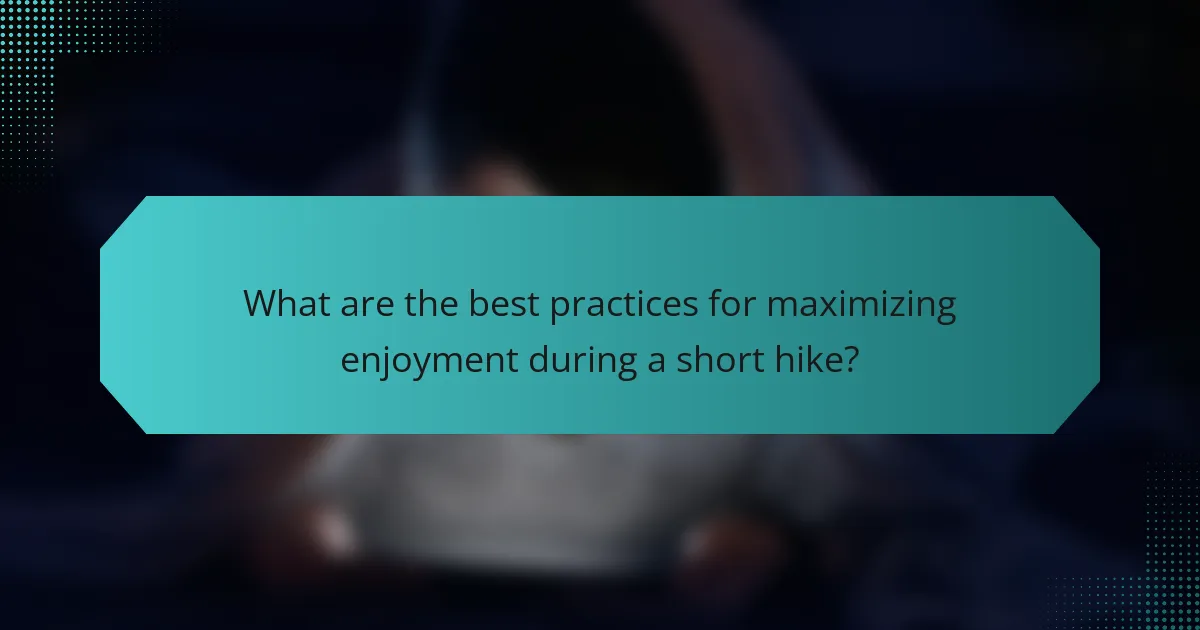 What are the best practices for maximizing enjoyment during a short hike?
