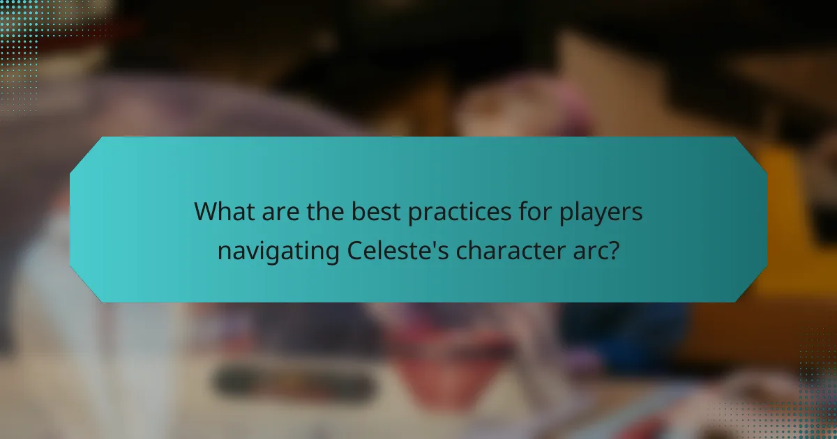 What are the best practices for players navigating Celeste's character arc?