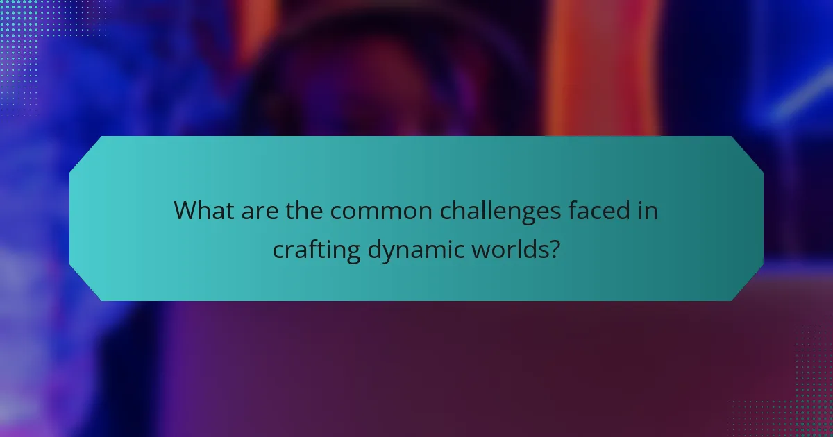 What are the common challenges faced in crafting dynamic worlds?