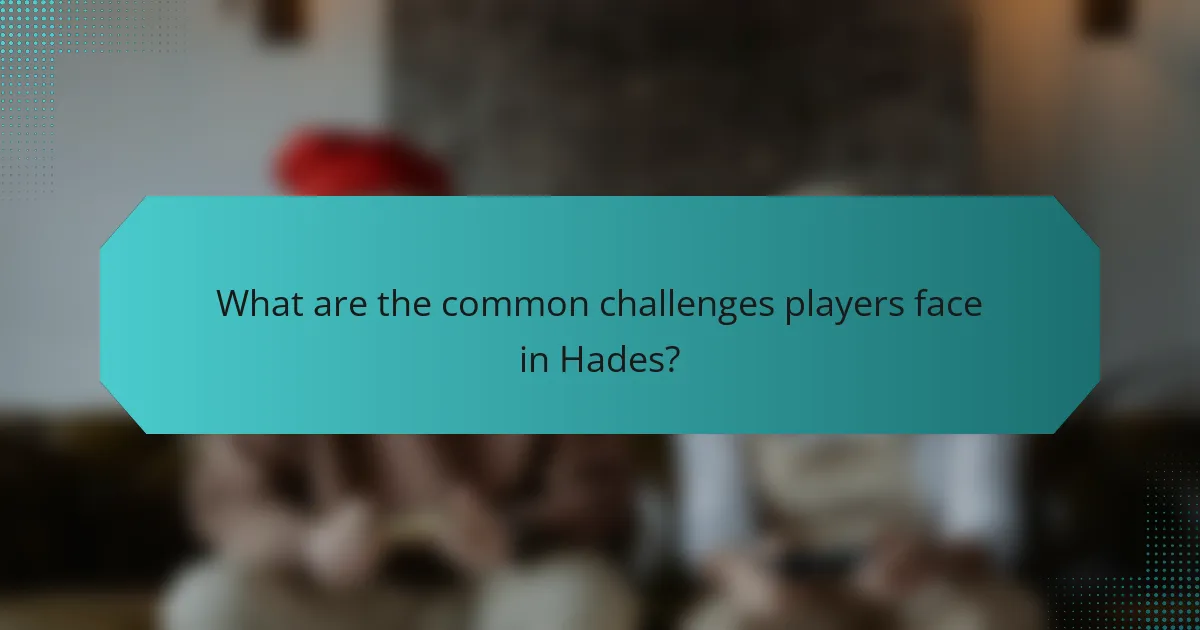 What are the common challenges players face in Hades?