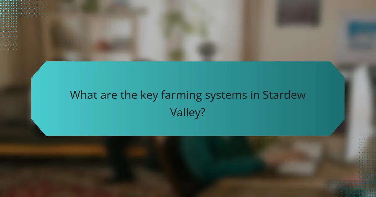 What are the key farming systems in Stardew Valley?