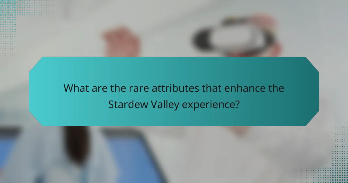 What are the rare attributes that enhance the Stardew Valley experience?