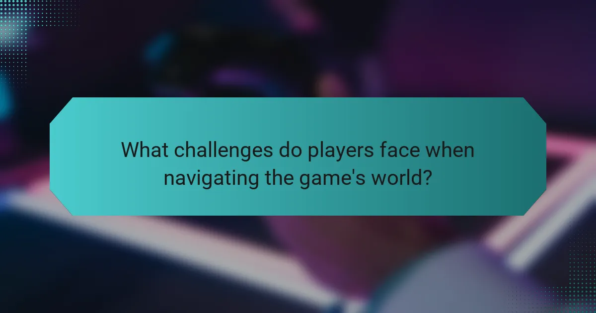 What challenges do players face when navigating the game's world?