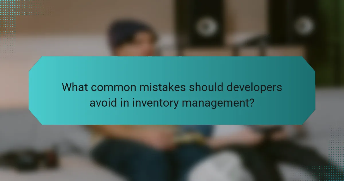 What common mistakes should developers avoid in inventory management?