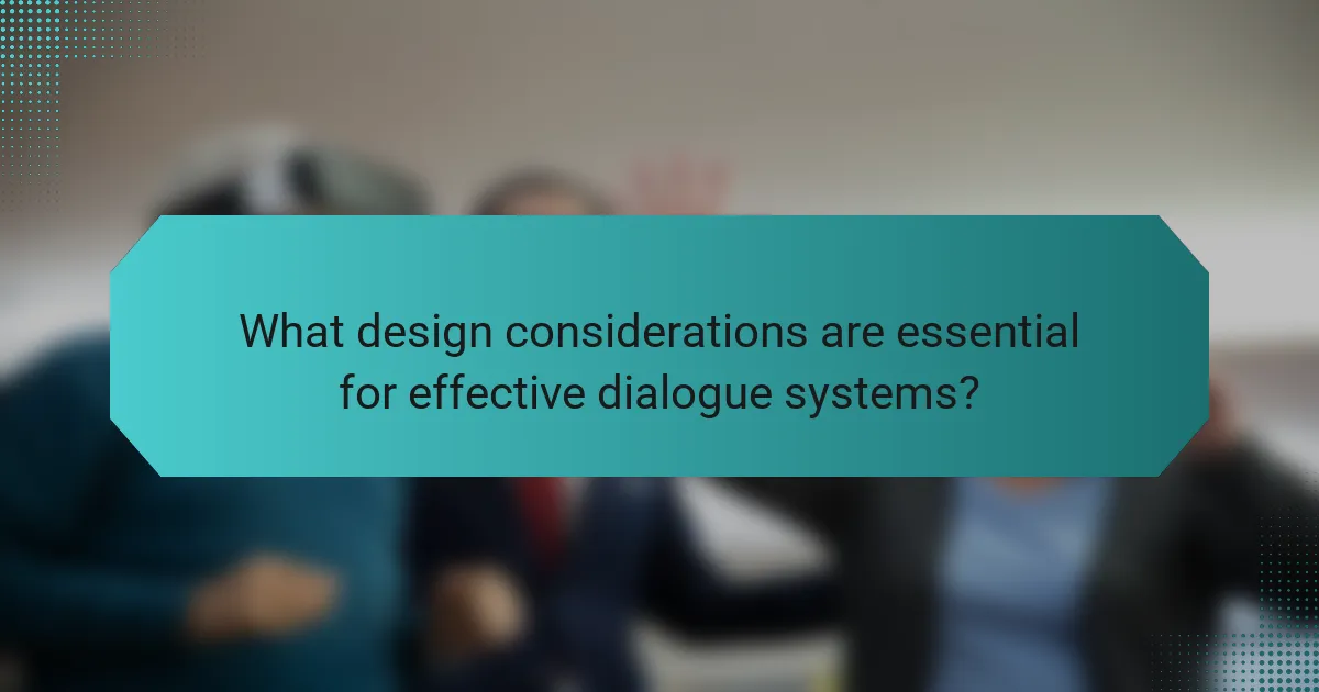 What design considerations are essential for effective dialogue systems?