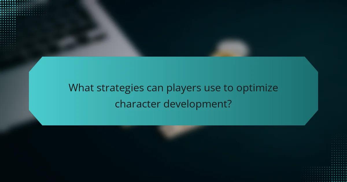 What strategies can players use to optimize character development?