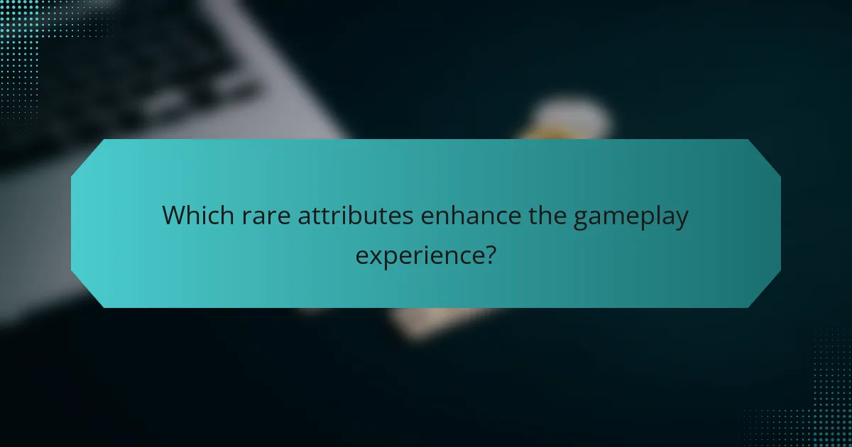 Which rare attributes enhance the gameplay experience?
