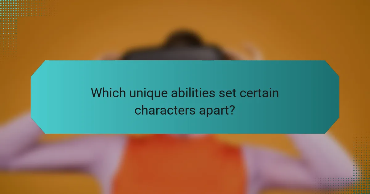 Which unique abilities set certain characters apart?